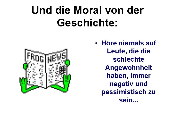 Und die Moral von der Geschichte: • Höre niemals auf Leute, die schlechte Angewohnheit