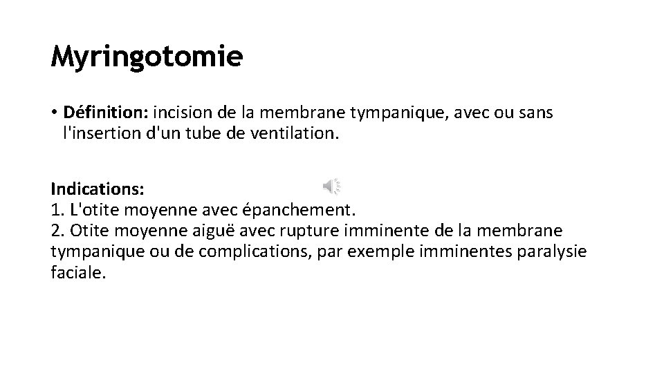 Myringotomie • Définition: incision de la membrane tympanique, avec ou sans l'insertion d'un tube