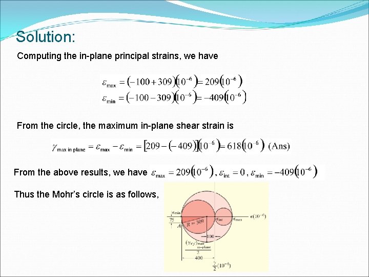 Solution: Computing the in-plane principal strains, we have From the circle, the maximum in-plane