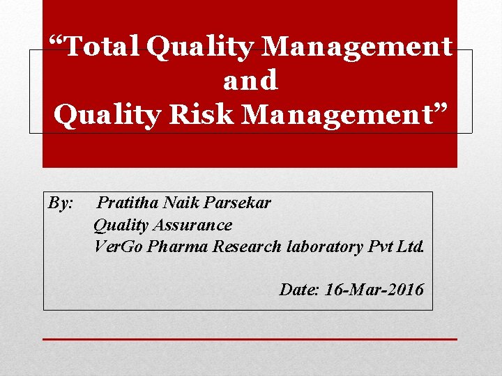 “Total Quality Management and Quality Risk Management” By: Pratitha Naik Parsekar Quality Assurance Ver.