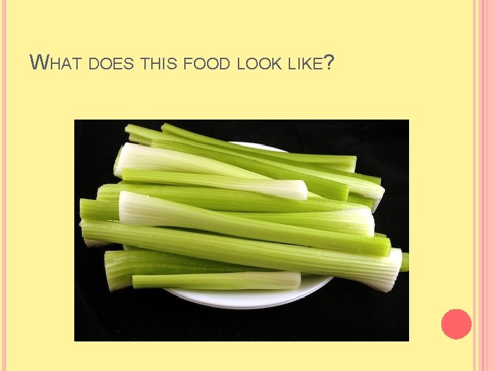 WHAT DOES THIS FOOD LOOK LIKE? WHAT DOES THIS FOOD LOOK LIKE?