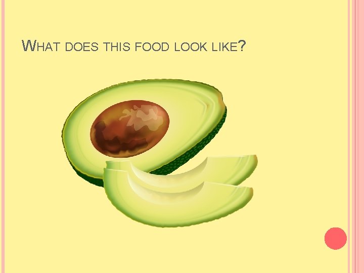 WHAT DOES THIS FOOD LOOK LIKE? WHAT DOES THIS FOOD LOOK LIKE?