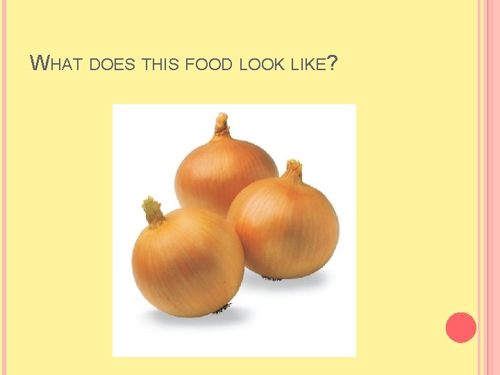 WHAT DOES THIS FOOD LOOK LIKE? WHAT DOES THIS FOOD LOOK LIKE?