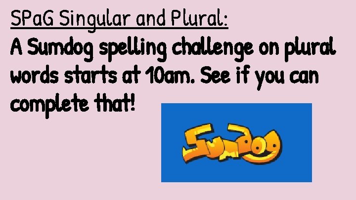 SPa. G Singular and Plural: A Sumdog spelling challenge on plural words starts at