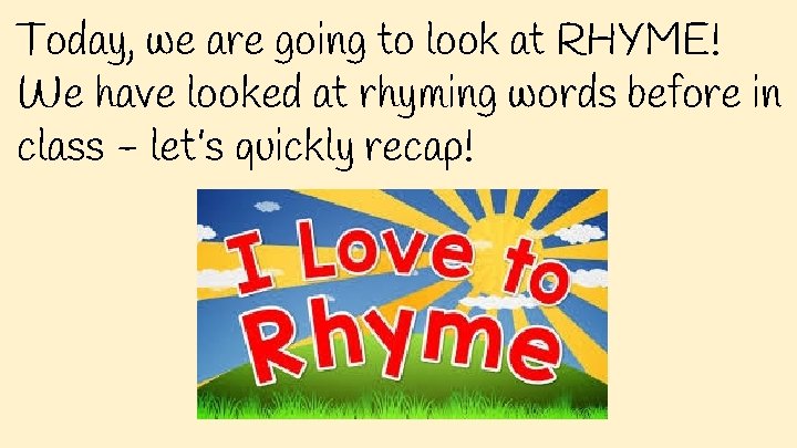 Today, we are going to look at RHYME! We have looked at rhyming words