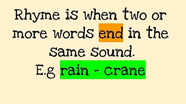 Rhyme is when two or more words end in the same sound. E. g