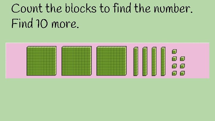 Count the blocks to find the number. Find 10 more. 