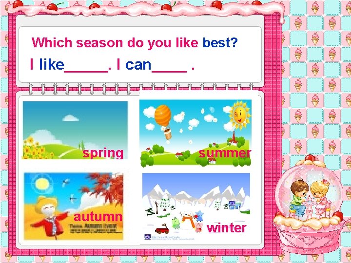 Which season do you like best? I like_____. I can____. spring autumn summer winter
