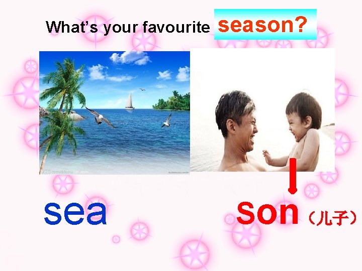 What’s your favourite season? Son（儿子） 