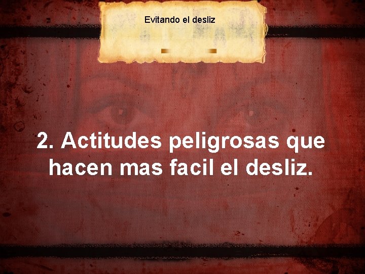 Evitando el desliz 2. Actitudes peligrosas que hacen mas facil el desliz. 