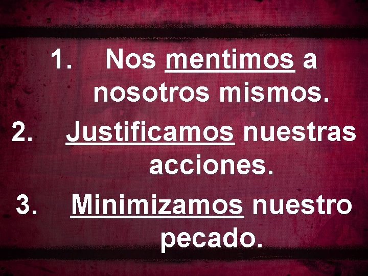 1. Nos mentimos a nosotros mismos. 2. Justificamos nuestras acciones. 3. Minimizamos nuestro pecado.