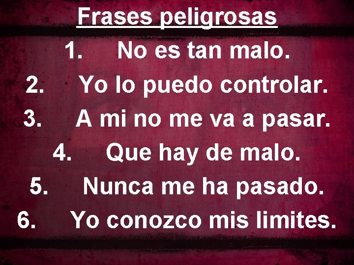 Frases peligrosas 1. No es tan malo. 2. Yo lo puedo controlar. 3. A