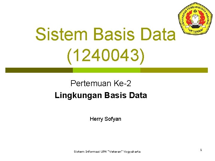 Sistem Basis Data (1240043) Pertemuan Ke-2 Lingkungan Basis Data Herry Sofyan Sistem Informasi UPN