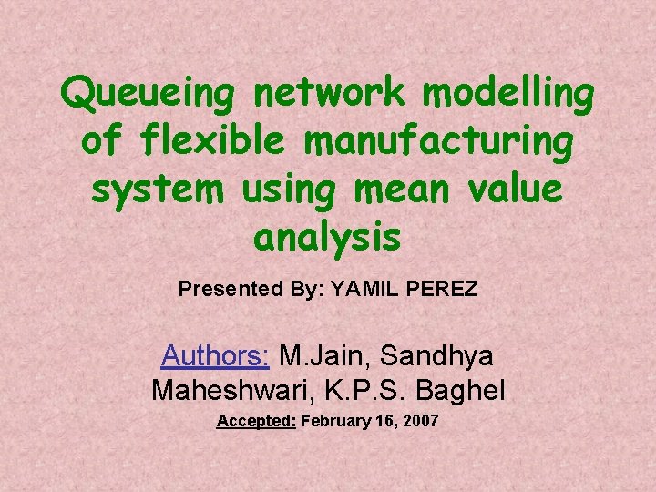 Queueing network modelling of flexible manufacturing system using mean value analysis Presented By: YAMIL