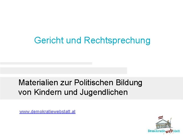 Gericht und Rechtsprechung Materialien zur Politischen Bildung von Kindern und Jugendlichen www. demokratiewebstatt. at