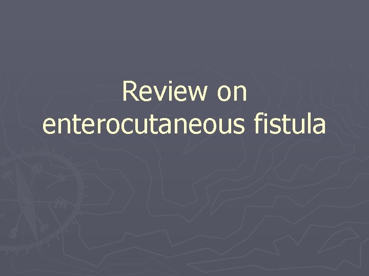 Review on enterocutaneous fistula 