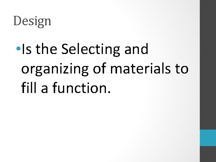 Design • Is the Selecting and organizing of materials to fill a function. 