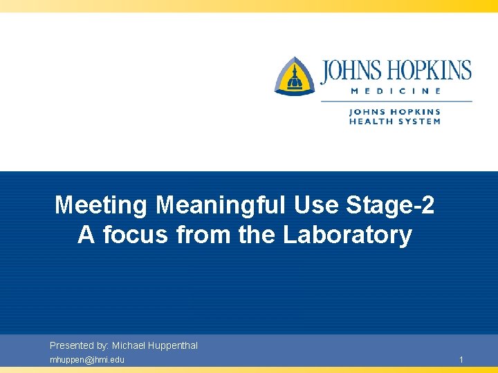 Meeting Meaningful Use Stage-2 A focus from the Laboratory Presented by: Michael Huppenthal mhuppen@jhmi. Meeting Meaningful Use Stage-2 A focus from the Laboratory Presented by: Michael Huppenthal mhuppen@jhmi.