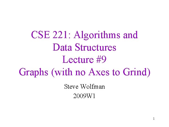 CSE 221: Algorithms and Data Structures Lecture #9 Graphs (with no Axes to Grind)