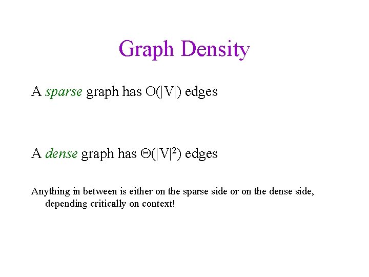 Graph Density A sparse graph has O(|V|) edges A dense graph has (|V|2) edges