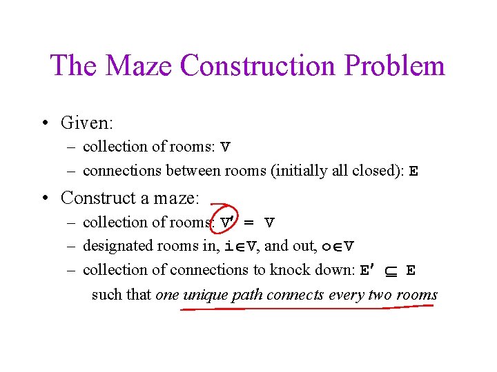 The Maze Construction Problem • Given: – collection of rooms: V – connections between
