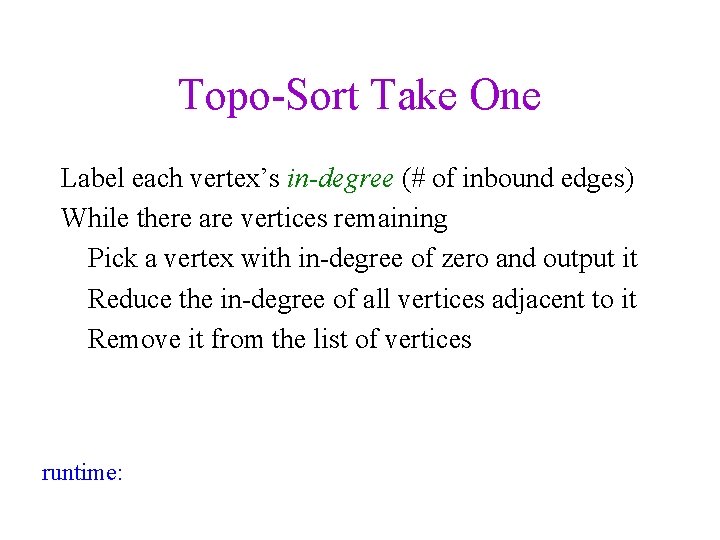 Topo-Sort Take One Label each vertex’s in-degree (# of inbound edges) While there are