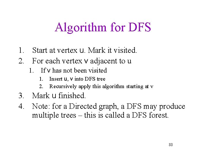 Algorithm for DFS 1. Start at vertex u. Mark it visited. 2. For each