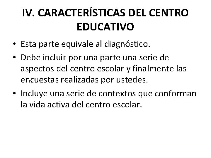 IV. CARACTERÍSTICAS DEL CENTRO EDUCATIVO • Esta parte equivale al diagnóstico. • Debe incluir