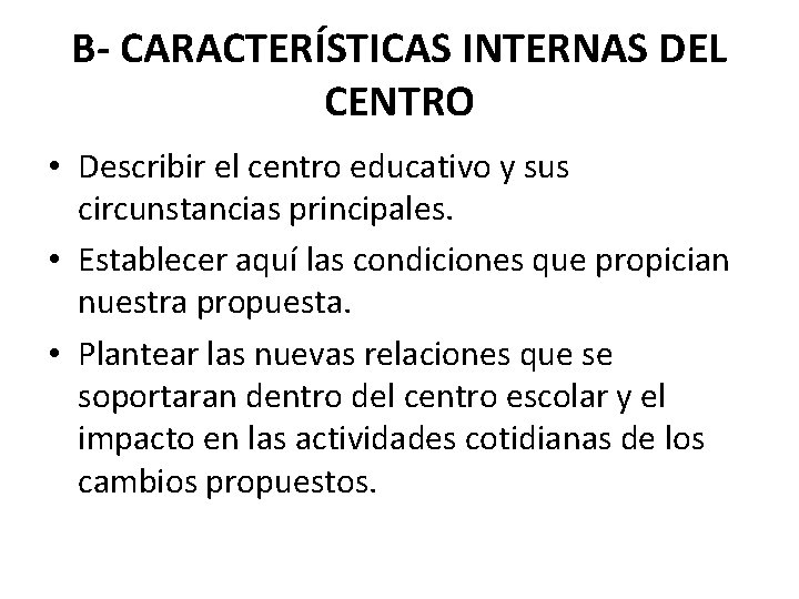 B- CARACTERÍSTICAS INTERNAS DEL CENTRO • Describir el centro educativo y sus circunstancias principales.