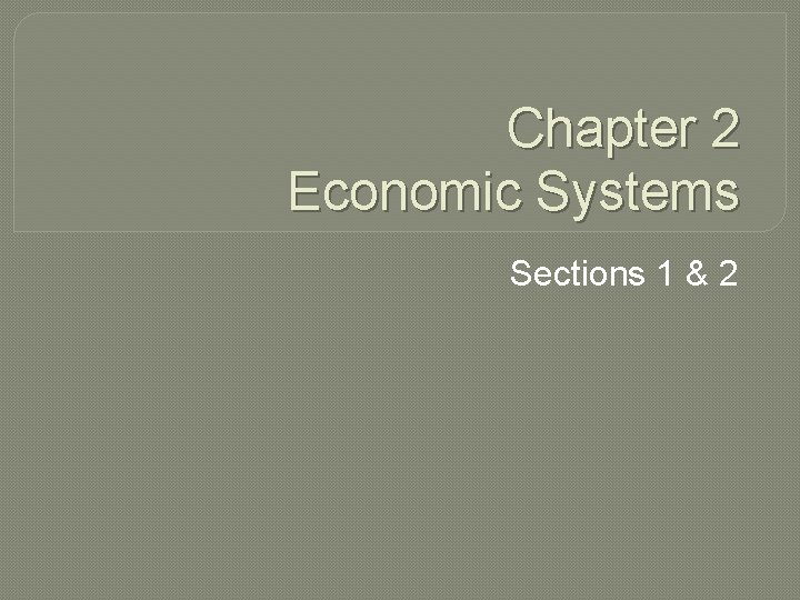 Chapter 2 Economic Systems Sections 1 & 2 