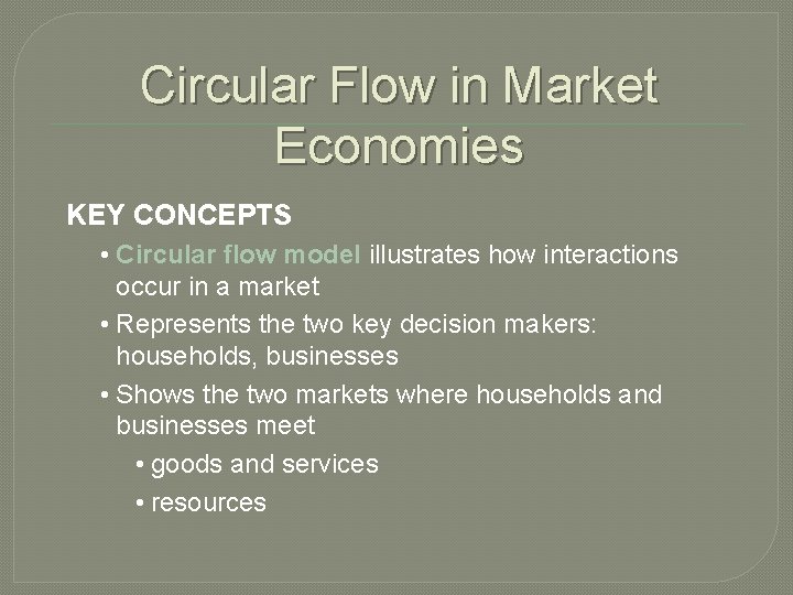 Circular Flow in Market Economies KEY CONCEPTS • Circular flow model illustrates how interactions