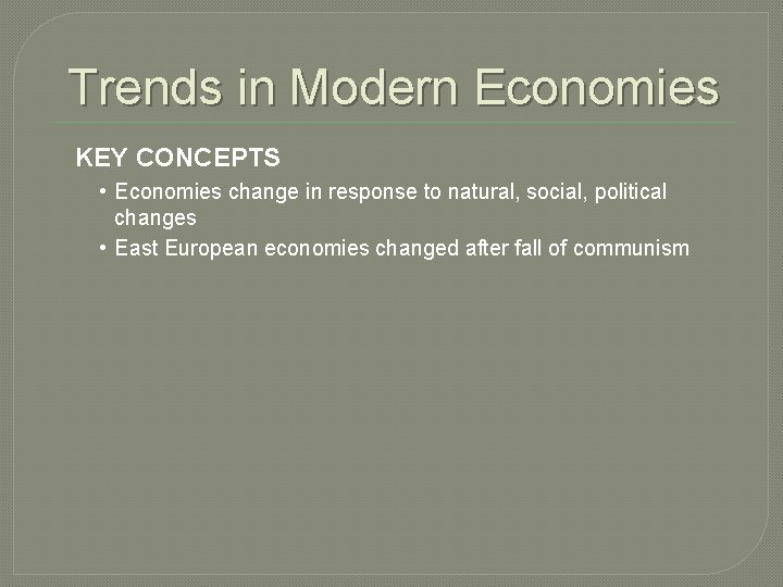 Trends in Modern Economies KEY CONCEPTS • Economies change in response to natural, social,