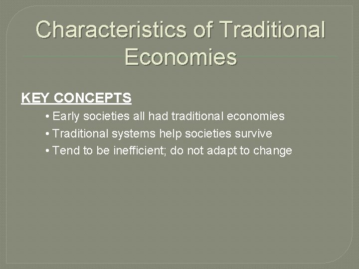 Characteristics of Traditional Economies KEY CONCEPTS • Early societies all had traditional economies •