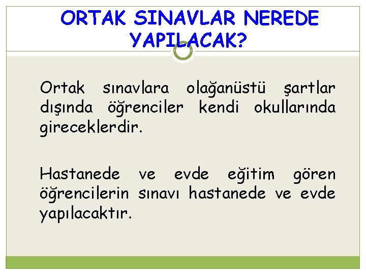 ORTAK SINAVLAR NEREDE YAPILACAK? Ortak sınavlara olağanüstü şartlar dışında öğrenciler kendi okullarında gireceklerdir. Hastanede