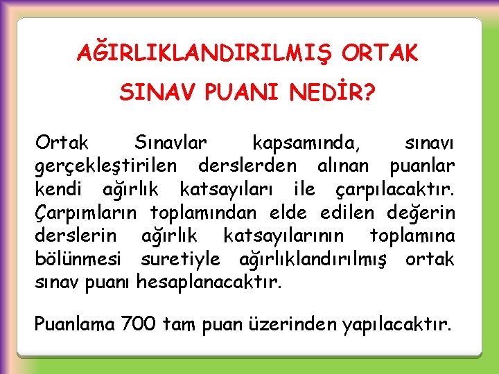 AĞIRLIKLANDIRILMIŞ ORTAK SINAV PUANI NEDİR? Ortak Sınavlar kapsamında, sınavı gerçekleştirilen derslerden alınan puanlar kendi