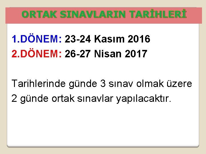 ORTAK SINAVLARIN TARİHLERİ 1. DÖNEM: 23 -24 Kasım 2016 2. DÖNEM: 26 -27 Nisan