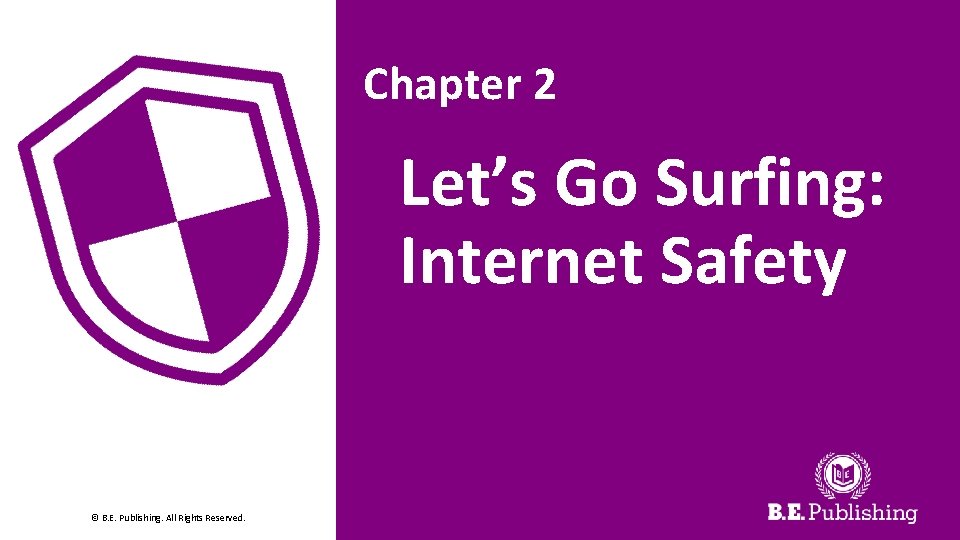 Chapter 2 Let’s Go Surfing: Internet Safety © B. E. Publishing. All Rights Reserved.