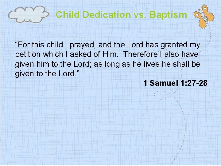 Child Dedication vs. Baptism “For this child I prayed, and the Lord has granted