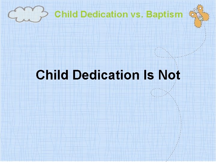Child Dedication vs. Baptism Child Dedication Is Not 