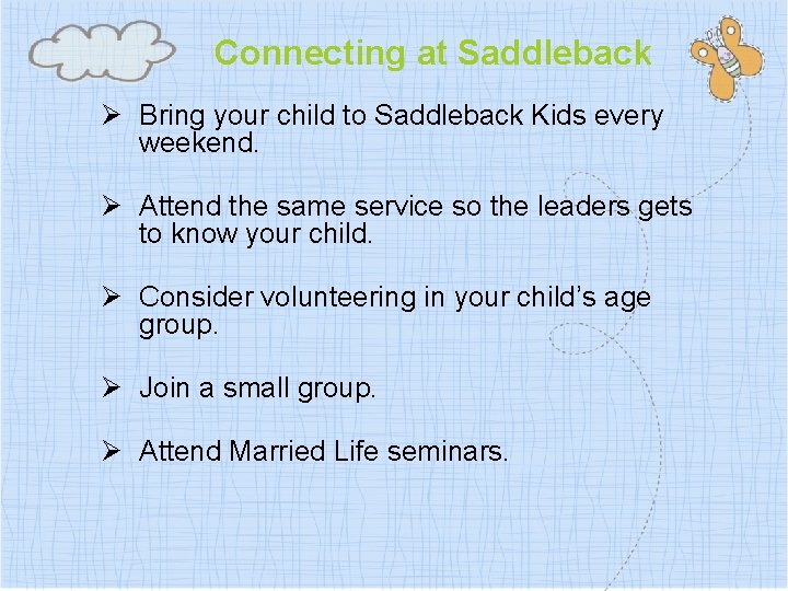 Connecting at Saddleback Ø Bring your child to Saddleback Kids every weekend. Ø Attend