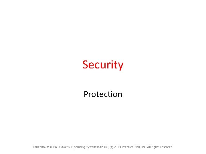 Security Protection Tanenbaum & Bo, Modern Operating Systems: 4 th ed. , (c) 2013