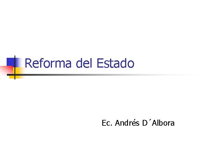 Reforma del Estado Ec. Andrés D´Albora 