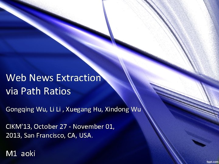 Web News Extraction via Path Ratios Gongqing Wu, Li Li , Xuegang Hu, Xindong