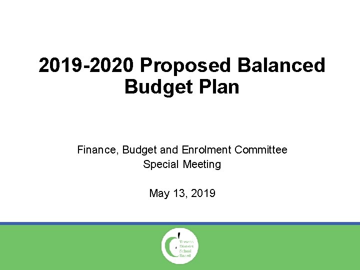 2019 -2020 Proposed Balanced Budget Plan Finance, Budget and Enrolment Committee Special Meeting May