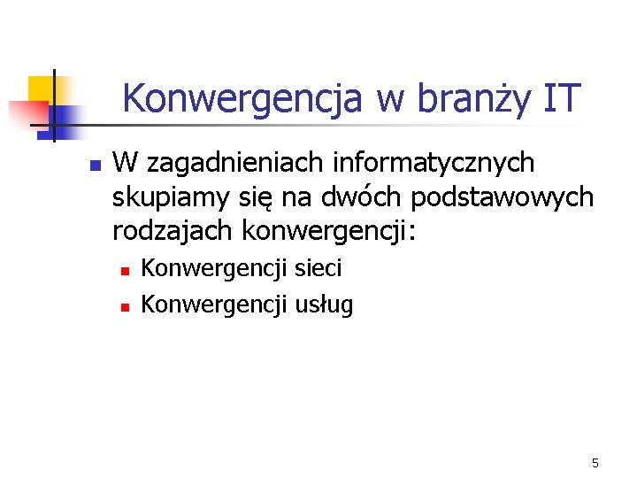 Konwergencja w branży IT n W zagadnieniach informatycznych skupiamy się na dwóch podstawowych rodzajach