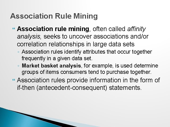 Association Rule Mining Association rule mining, often called affinity analysis, seeks to uncover associations