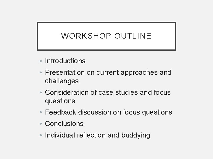 WORKSHOP OUTLINE • Introductions • Presentation on current approaches and challenges • Consideration of