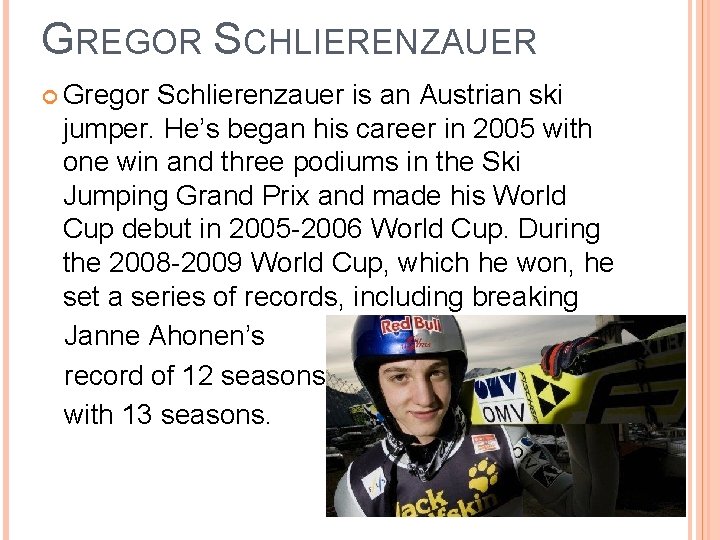 GREGOR SCHLIERENZAUER Gregor Schlierenzauer is an Austrian ski jumper. He’s began his career in