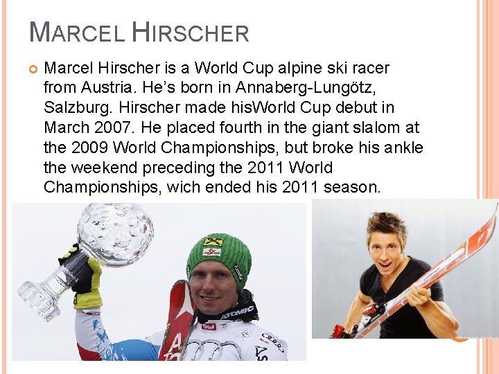 MARCEL HIRSCHER Marcel Hirscher is a World Cup alpine ski racer from Austria. He’s