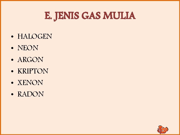 E. JENIS GAS MULIA • • • HALOGEN NEON ARGON KRIPTON XENON RADON 